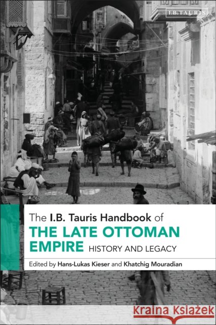 The I.B. Tauris Handbook of the Late Ottoman Empire: History and Legacy Hans-Lukas Kieser Khatchig Mouradian 9780755644353 I. B. Tauris & Company - książka