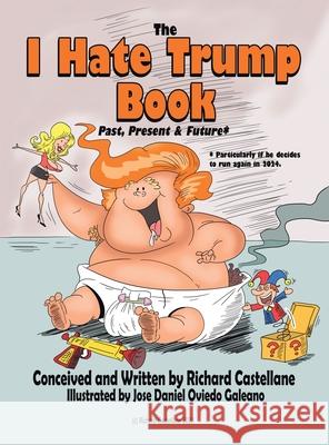The I Hate Trump Book: Past, Present & Future* Richard Castellane, Jose Daniel Oviedo Galeano 9781664146556 Xlibris Us - książka