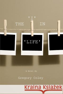 The 'I' in 'Life' Coley, Gregory 9781365989452 Lulu.com - książka