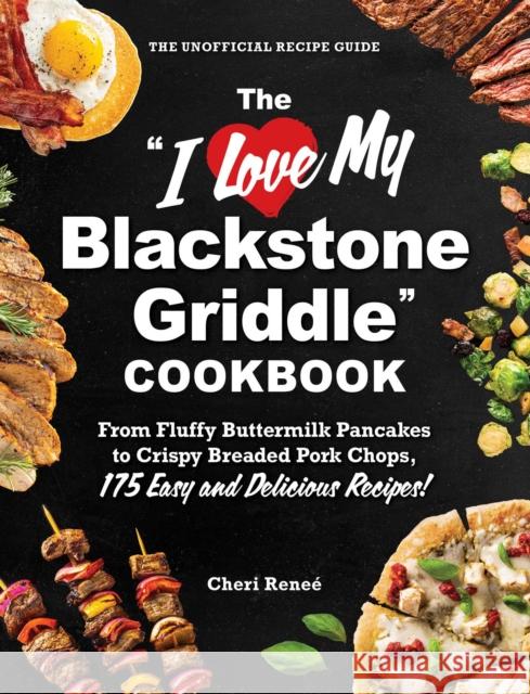 The I Love My Blackstone Griddle Cookbook: From Fluffy Pancakes to Juicy Pork Chops, 175 Easy and Delicious Recipes! Cheri Renee 9781507224076 Adams Media Corporation - książka