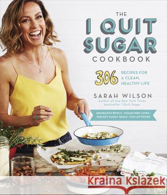 The I Quit Sugar Cookbook: 306 Recipes for a Clean, Healthy Life Sarah, Auteur Wilson 9780553459159 Clarkson Potter Publishers - książka