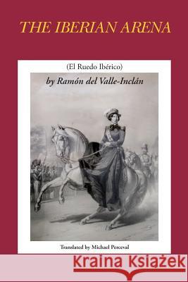 The Iberian Arena by Ramon del Valle-Inclan Michael Perceval 9781539998648 Createspace Independent Publishing Platform - książka