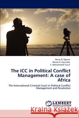 The ICC in Political Conflict Management: A case of Africa Egessa, Henry D. 9783847320258 LAP Lambert Academic Publishing AG & Co KG - książka