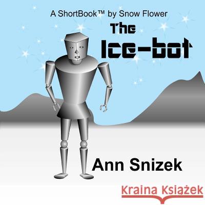 The Ice-bot: A ShortBook by Snow Flower Snizek, Ann 9781515156277 Createspace - książka