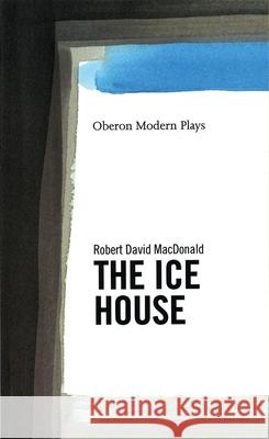 The Ice House Robert David MacDonald 9781840020304 Oberon Books - książka
