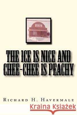 The ICE is Nice and Chee-Chee is Peachy Havermale Jr, Richard H. 9780615587622 Richard Havermale - książka