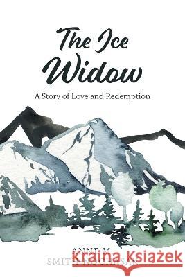 The Ice Widow: A Story of Love and Redemption Anne M. Smith-Nochasak 9781039160378 FriesenPress - książka