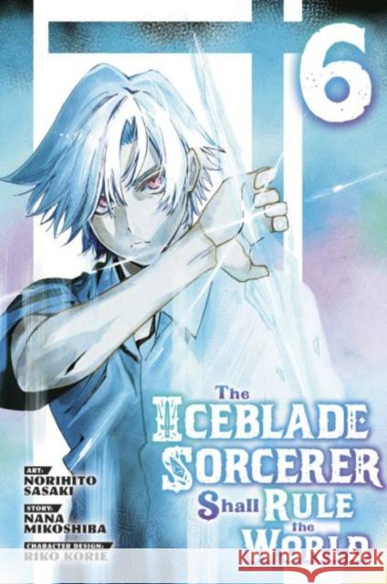 The Iceblade Sorcerer Shall Rule the World 6 Norihito Sasaki Nana Mikoshiba Riko Korie 9781646516292 Kodansha America, Inc - książka