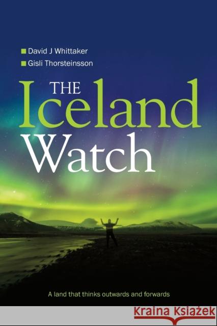 The Iceland Watch: A Land That Thinks Outwards and Forwards David Whittaker, Gisli Thorsteinsson 9781861514721 Mereo Books - książka