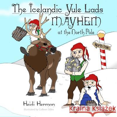 The Icelandic Yule Lads: Mayhem at the North Pole Heidi Herman Colleen Stiles 9781947233881 Hekla Publishing LLC - książka