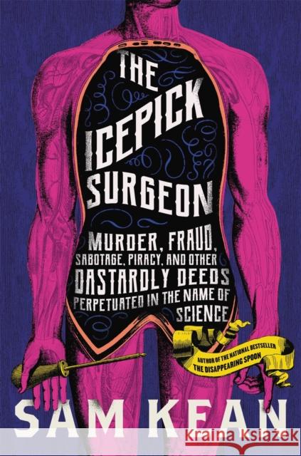 The Icepick Surgeon: Murder, Fraud, Sabotage, Piracy, and Other Dastardly Deeds Perpetrated in the Name of Science Kean, Sam 9780316496506 Little Brown and Company - książka