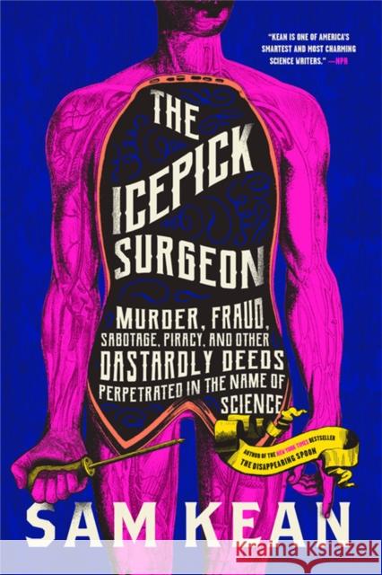 The Icepick Surgeon: Murder, Fraud, Sabotage, Piracy, and Other Dastardly Deeds Perpetrated in the Name of Science Sam Kean 9780316496513 Little, Brown & Company - książka