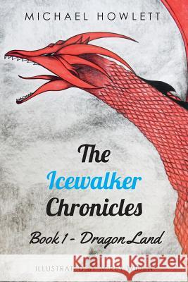 The Icewalker Chronicles Book 1 - Dragon Land Mr Michael Howlett 9781546511267 Createspace Independent Publishing Platform - książka