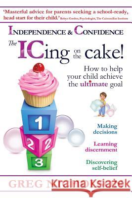 The ICing on the Cake!: Independence & Confidence: How to help your child achieve the ultimate goal Nicholson, Greg 9780987210487 Old Trees Press - książka