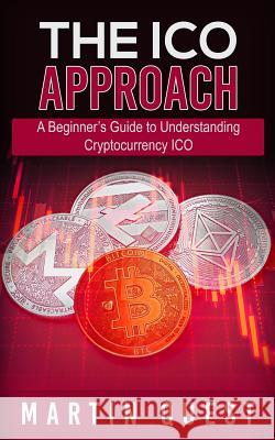 The ICO Approach: A Beginner's Guide to Understanding Cryptocurrency ICO Quest, Martin 9781718848719 Createspace Independent Publishing Platform - książka