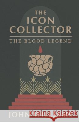 The Icon Collector: The Blood Legend John Williams 9781734447606 John Williams Books - książka