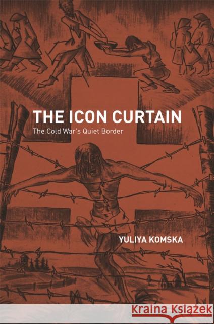 The Icon Curtain: The Cold War's Quiet Border Yuliya Komska 9780226154190 University of Chicago Press - książka