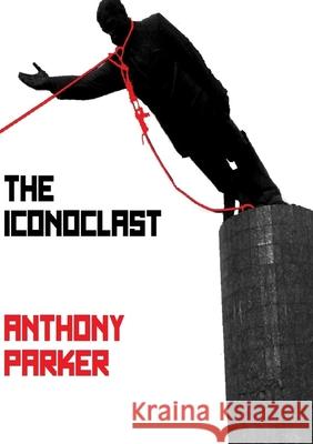The Iconoclast Anthony Parker 9781326426187 Lulu.com - książka