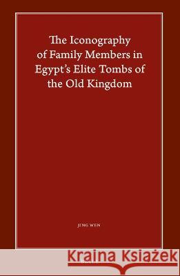 The Iconography of Family Members in Egypt\'s Elite Tombs of the Old Kingdom Jing Wen 9789004528628 Brill - książka