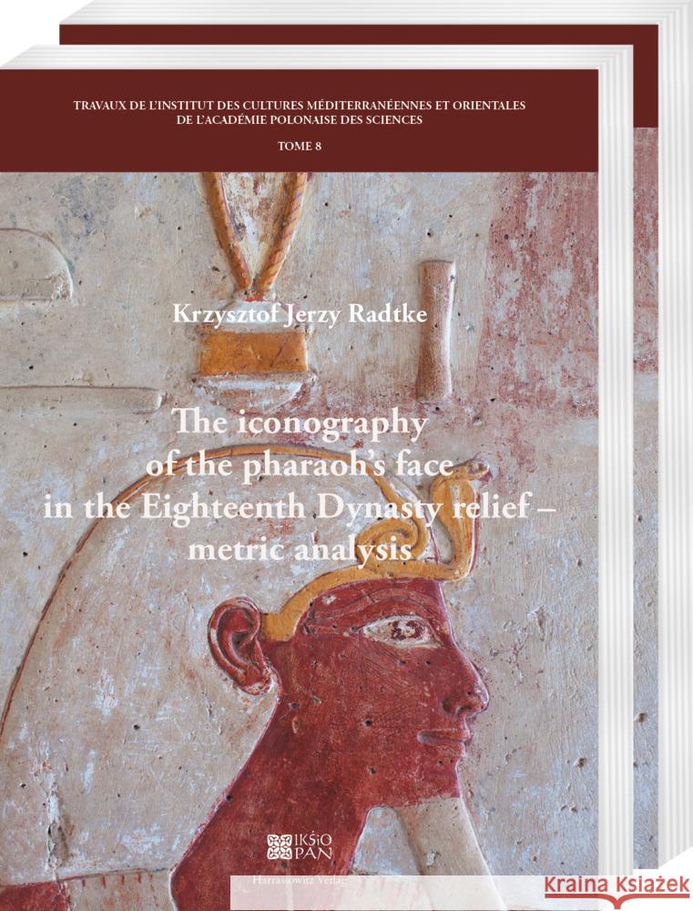 The Iconography of the Pharaoh's Face in the Eighteenth Dynasty Relief - Metric Analysis Radtke, Krzysztof Jerzy 9783447118644 Harrassowitz - książka
