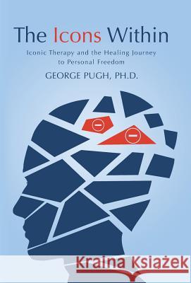 The Icons Within: Iconic Therapy and the Healing Journey to Personal Freedom Ph. D. George Pugh 9781491767405 iUniverse - książka