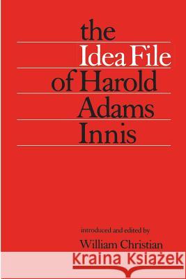 The Idea File of Harold Adams Innis William Christian 9780802063823 University of Toronto Press, Scholarly Publis - książka