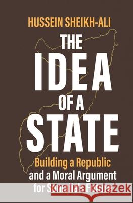 The Idea of a State: Building a Republic and a Moral Argument for Somali's Future Hussein Sheikh-Ali 9789966646316 Longhorn PLC - książka