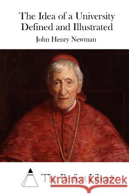 The Idea of a University Defined and Illustrated John Henry Newman The Perfect Library 9781512291827 Createspace - książka