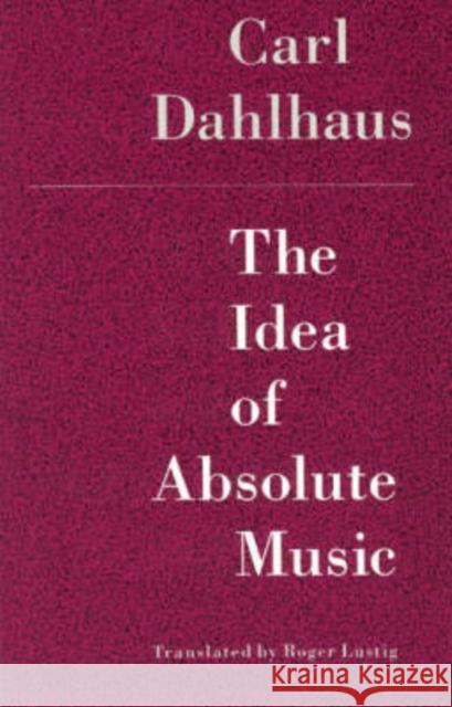 The Idea of Absolute Music Carl Dahlhaus Roger Lustig 9780226134871 University of Chicago Press - książka
