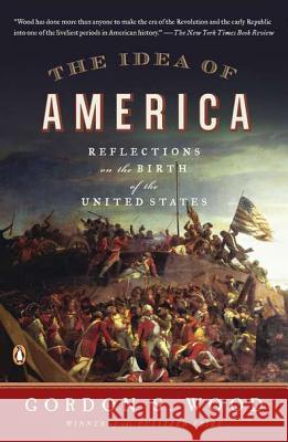 The Idea of America: Reflections on the Birth of the United States Gordon S. Wood 9780143121244 Penguin Books - książka