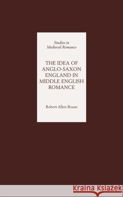 The Idea of Anglo-Saxon England in Middle English Romance Robert Allen Rouse 9781843840411 Boydell & Brewer - książka