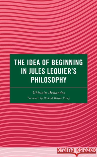 The Idea of Beginning in Jules Lequier's Philosophy Ghislain Deslandes 9781666927207 Lexington Books - książka