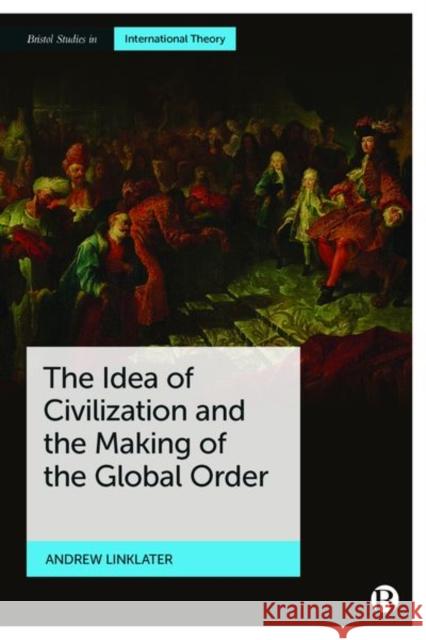 The Idea of Civilization and the Making of the Global Order Andrew Linklater 9781529213874 Bristol University Press - książka