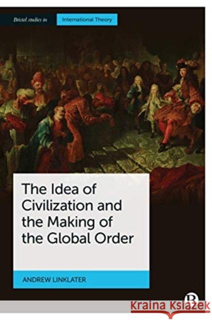 The Idea of Civilization and the Making of the Global Order Andrew Linklater 9781529213911 Bristol University Press - książka