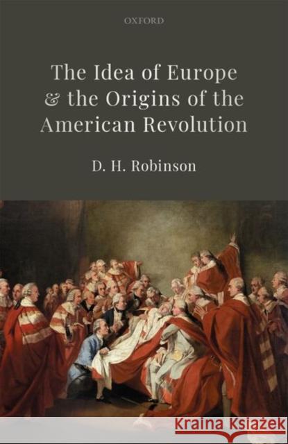 The Idea of Europe and the Origins of the American Revolution D. H. Robinson 9780198862925 Oxford University Press, USA - książka