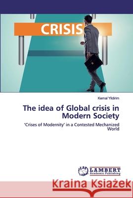 The idea of Global crisis in Modern Society Yildirim, Kemal 9786202528146 LAP Lambert Academic Publishing - książka