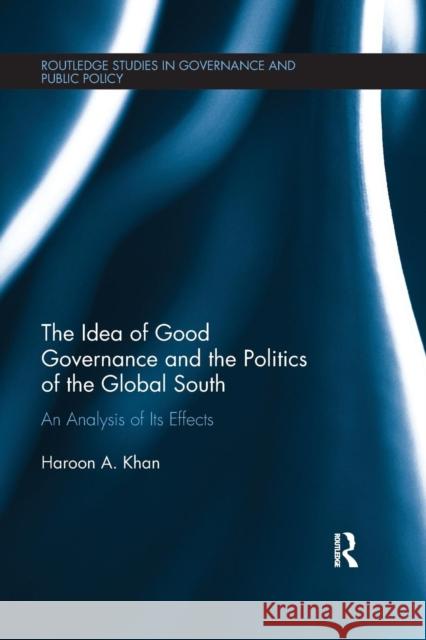 The Idea of Good Governance and the Politics of the Global South: An Analysis of its Effects Khan, Haroon A. 9781138066731 Routledge - książka