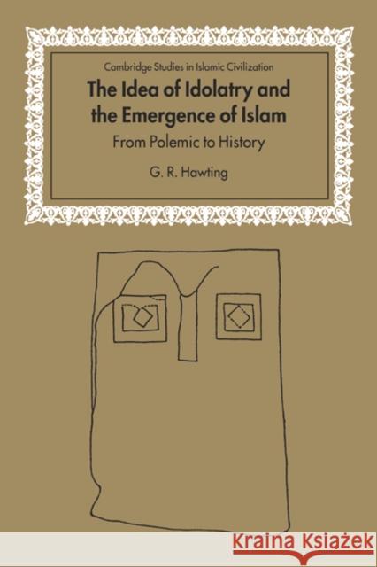 The Idea of Idolatry and the Emergence of Islam: From Polemic to History Hawting, G. R. 9780521651653 Cambridge University Press - książka