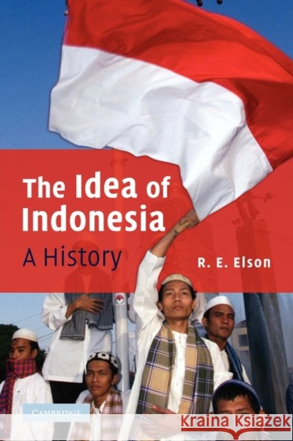 The Idea of Indonesia: A History Elson, R. E. 9780521121088 Cambridge University Press - książka