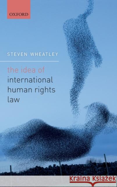 The Idea of International Human Rights Law Steven Wheatley 9780198749844 Oxford University Press, USA - książka