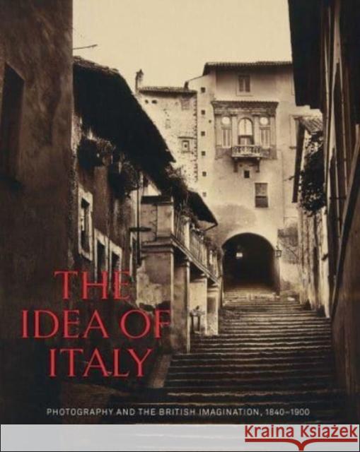 The Idea of Italy: Photography and the British Imagination, 1840-1900 Maria Antonella Pelizzari Scott Wilcox 9780300263831 Yc British Art - książka