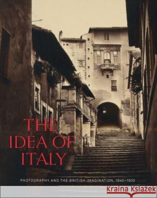 The Idea of Italy: Photography and the British Imagination, 1840-1900 Maria Antonella Pelizzari Scott Wilcox 9780300263831 Yale Center for British Art - książka