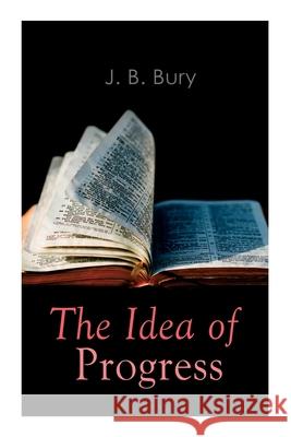 The Idea of Progress: An Inquiry Into Its Origin And Growth J. B. Bury 9788027306411 E-Artnow - książka