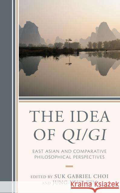 The Idea of Qi/GI: East Asian and Comparative Philosophical Perspectives Suk G. Choi Jung-Yeup Kim Yung Sik Kim 9781498557979 Lexington Books - książka