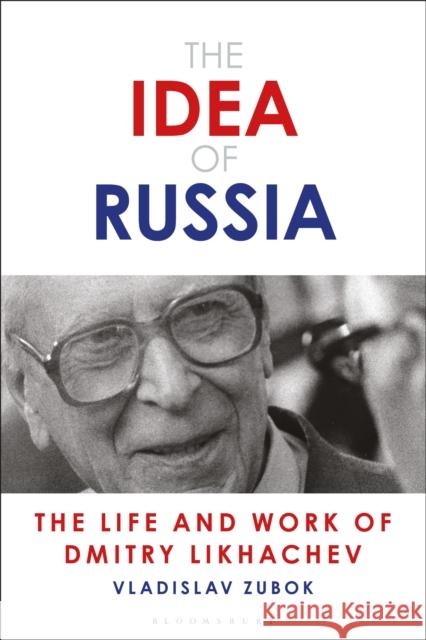 The Idea of Russia: The Life and Work of Dmitry Likhachev Vladislav Zubok 9781350152410 Bloomsbury Academic - książka