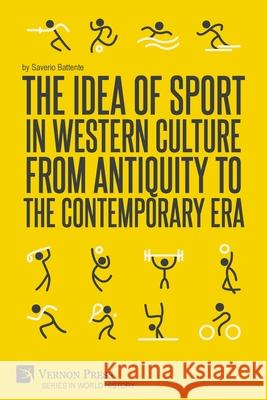 The Idea of Sport in Western Culture from Antiquity to the Contemporary Era Saverio Battente 9781648891342 Vernon Press - książka