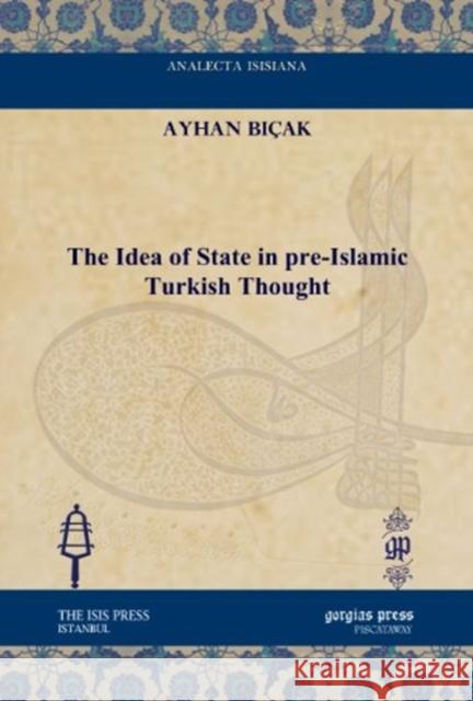 The Idea of State in pre-Islamic Turkish Thought Ayhan Biçak 9781617191312 Gorgias Press - książka