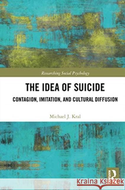 The Idea of Suicide: Contagion, Imitation, and Cultural Diffusion Michael J. Kral 9780367670658 Routledge - książka