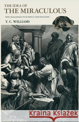 The Idea of the Miraculous: The Challenge to Science and Religion Williams, T. C. 9781349208500 Palgrave MacMillan - książka