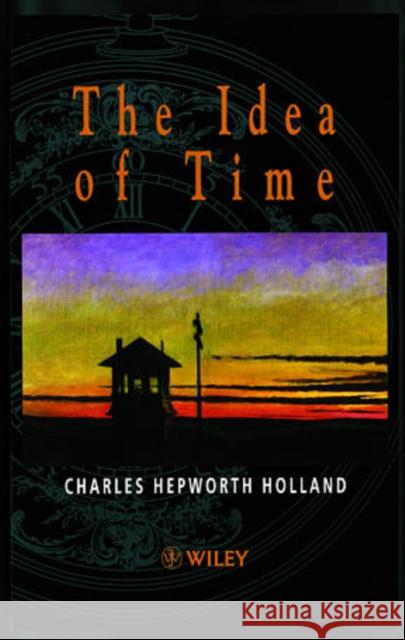 The Idea of Time C. H. Holland Charles Hepworth Holland Holland 9780471985457 John Wiley & Sons - książka